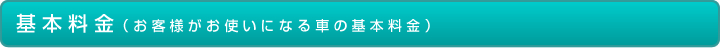 基本料金（お客様がお使いになる車の基本料金）